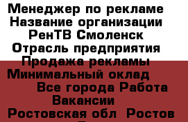 Менеджер по рекламе › Название организации ­ РенТВ Смоленск › Отрасль предприятия ­ Продажа рекламы › Минимальный оклад ­ 50 000 - Все города Работа » Вакансии   . Ростовская обл.,Ростов-на-Дону г.